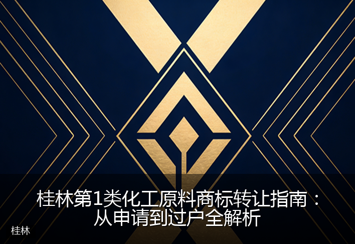 桂林第1类化工原料商标转让指南：从申请到过户全解析